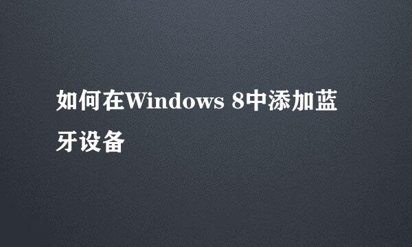 如何在Windows 8中添加蓝牙设备