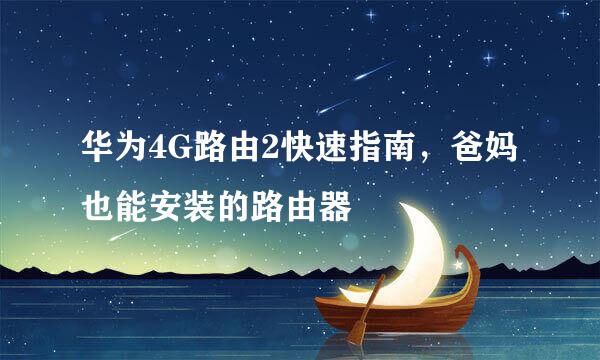 华为4G路由2快速指南，爸妈也能安装的路由器