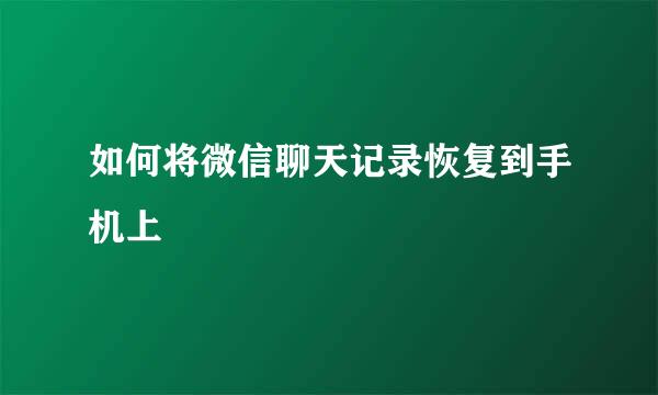 如何将微信聊天记录恢复到手机上