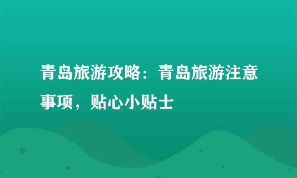 青岛旅游攻略：青岛旅游注意事项，贴心小贴士