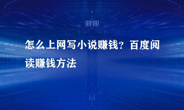 怎么上网写小说赚钱？百度阅读赚钱方法