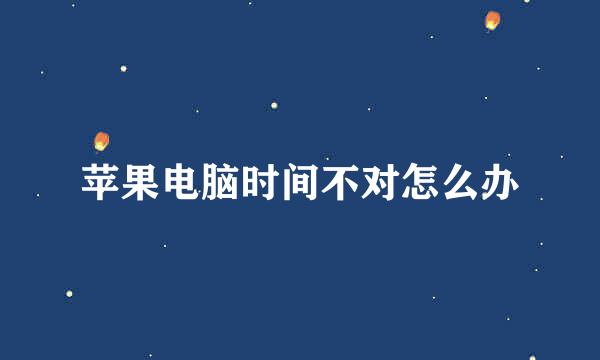 苹果电脑时间不对怎么办