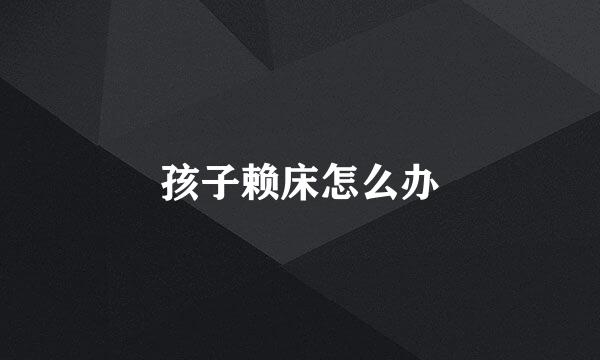 孩子赖床怎么办