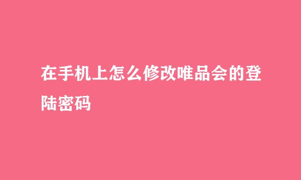 在手机上怎么修改唯品会的登陆密码