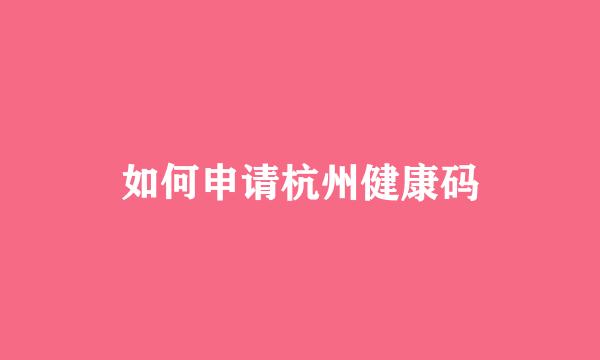 如何申请杭州健康码