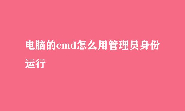电脑的cmd怎么用管理员身份运行