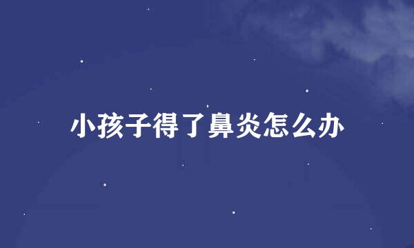 小孩子得了鼻炎怎么办