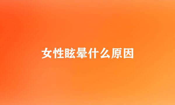 女性眩晕什么原因