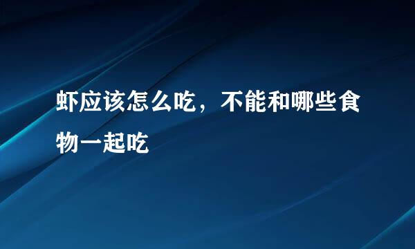 虾应该怎么吃，不能和哪些食物一起吃