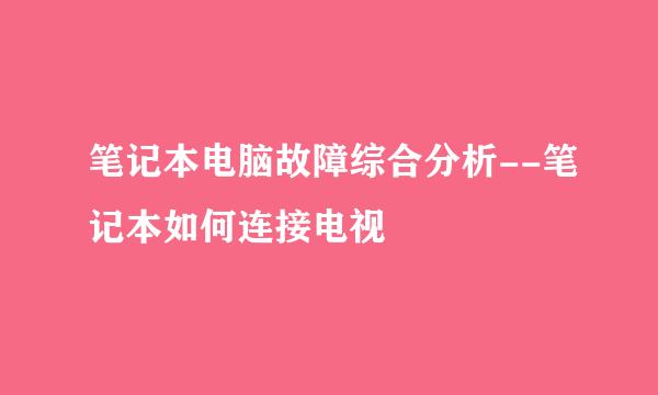 笔记本电脑故障综合分析--笔记本如何连接电视