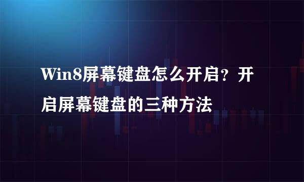 Win8屏幕键盘怎么开启？开启屏幕键盘的三种方法