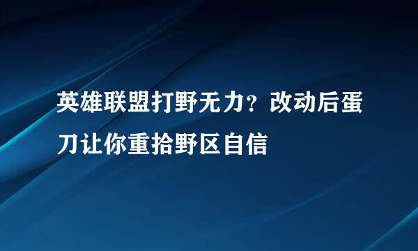 英雄联盟打野无力？改动后蛋刀让你重拾野区自信