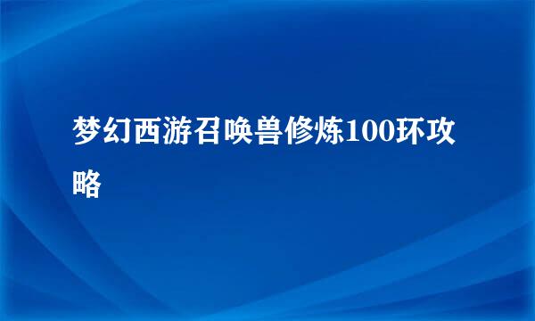 梦幻西游召唤兽修炼100环攻略