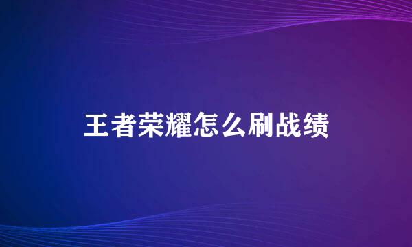 王者荣耀怎么刷战绩