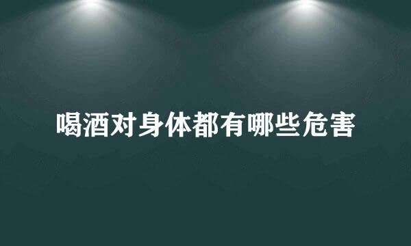 喝酒对身体都有哪些危害