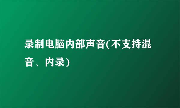录制电脑内部声音(不支持混音、内录)