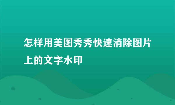 怎样用美图秀秀快速消除图片上的文字水印