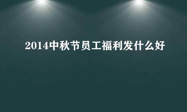 2014中秋节员工福利发什么好