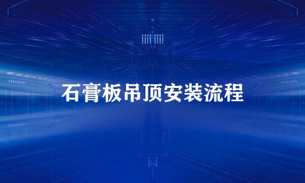石膏板吊顶安装流程