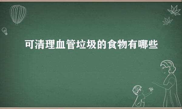可清理血管垃圾的食物有哪些