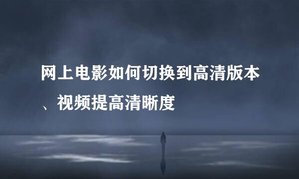 网上电影如何切换到高清版本、视频提高清晰度