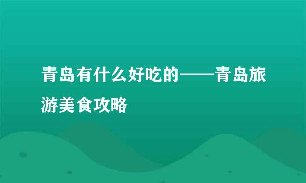 青岛有什么好吃的——青岛旅游美食攻略