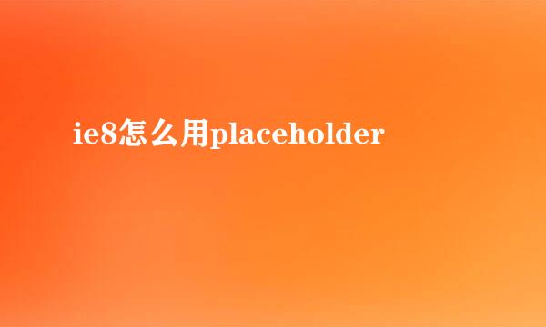 ie8怎么用placeholder