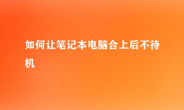 如何让笔记本电脑合上后不待机