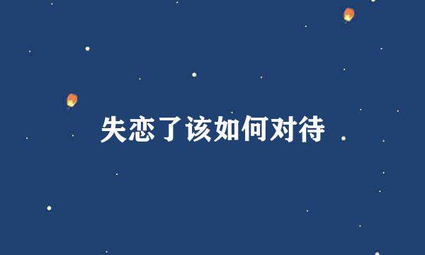 失恋了该如何对待