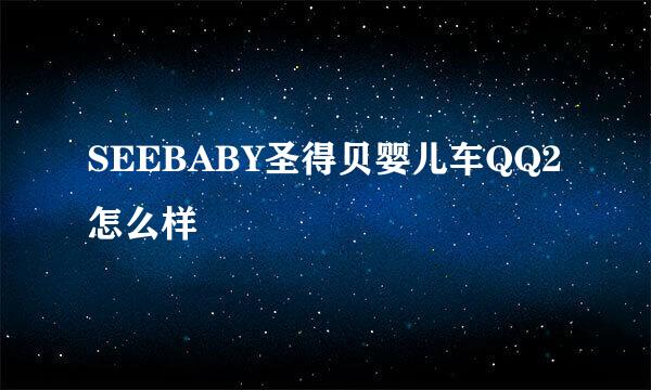 SEEBABY圣得贝婴儿车QQ2怎么样
