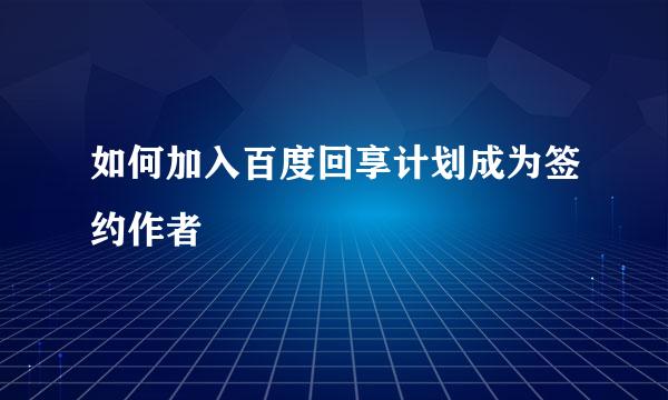 如何加入百度回享计划成为签约作者
