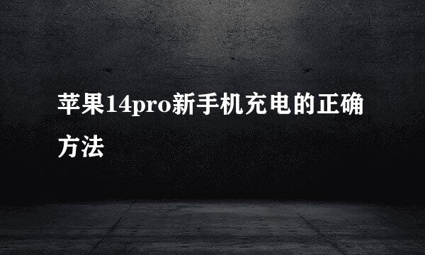 苹果14pro新手机充电的正确方法