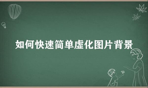如何快速简单虚化图片背景