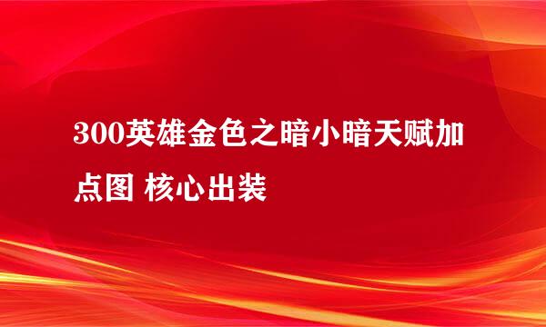 300英雄金色之暗小暗天赋加点图 核心出装