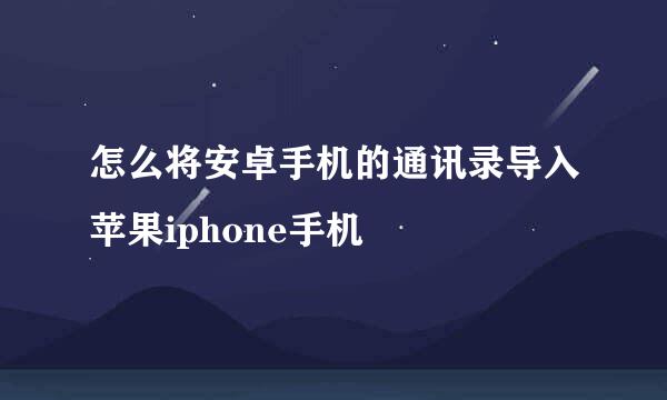 怎么将安卓手机的通讯录导入苹果iphone手机