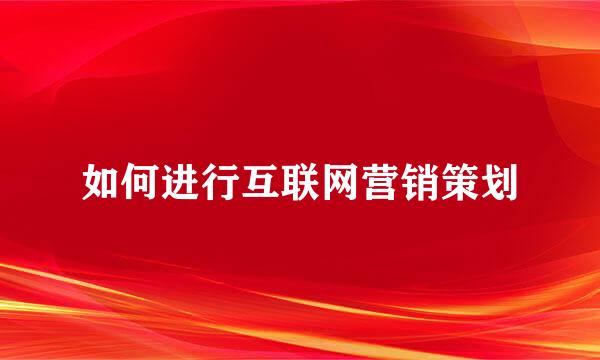 如何进行互联网营销策划
