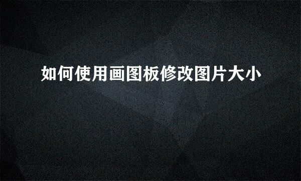 如何使用画图板修改图片大小