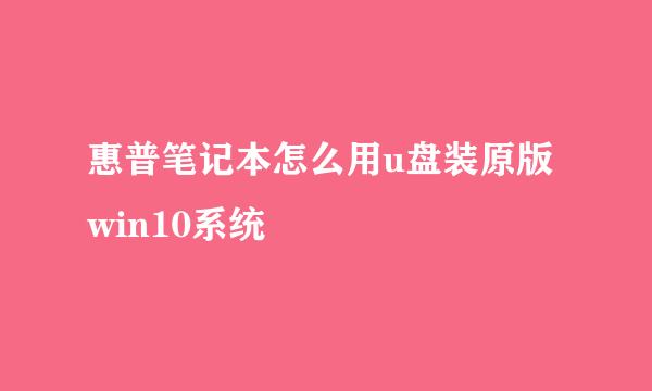 惠普笔记本怎么用u盘装原版win10系统