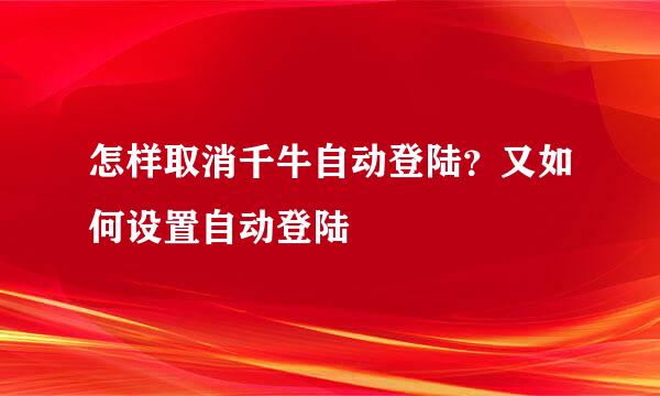 怎样取消千牛自动登陆？又如何设置自动登陆