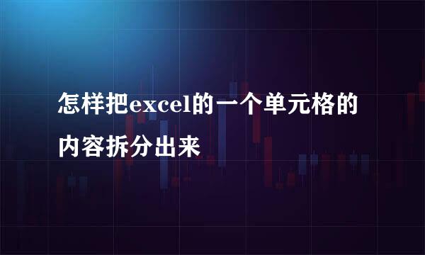 怎样把excel的一个单元格的内容拆分出来