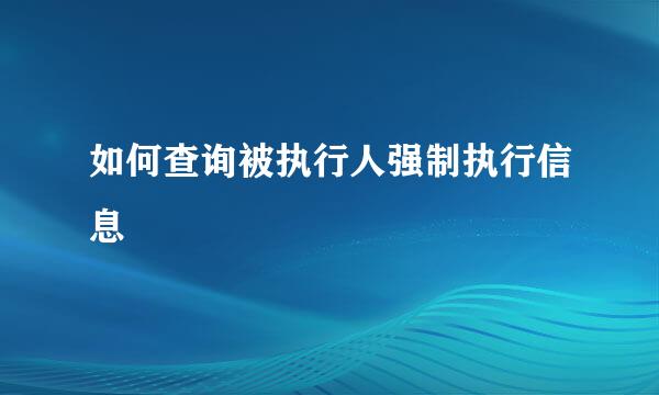 如何查询被执行人强制执行信息