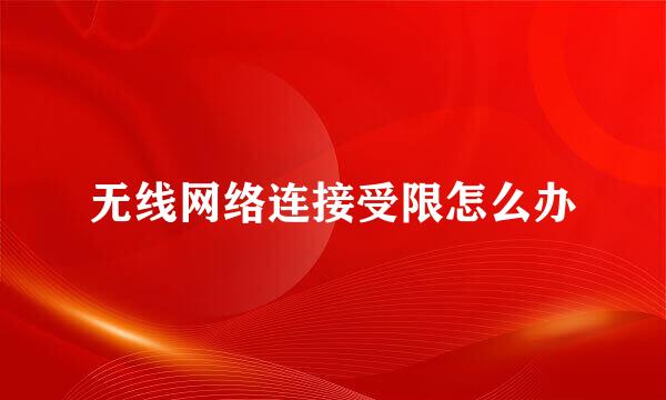 无线网络连接受限怎么办