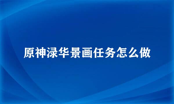 原神渌华景画任务怎么做