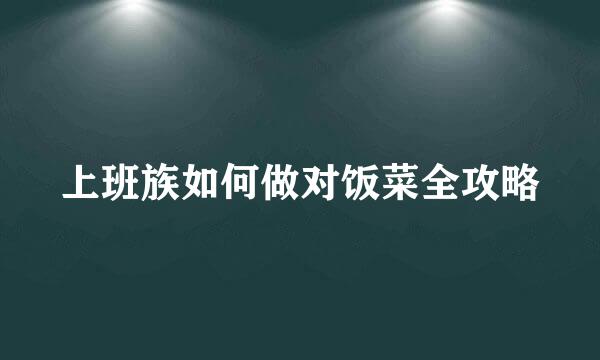 上班族如何做对饭菜全攻略
