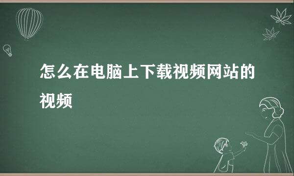 怎么在电脑上下载视频网站的视频