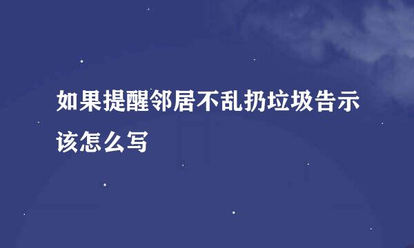 如果提醒邻居不乱扔垃圾告示该怎么写