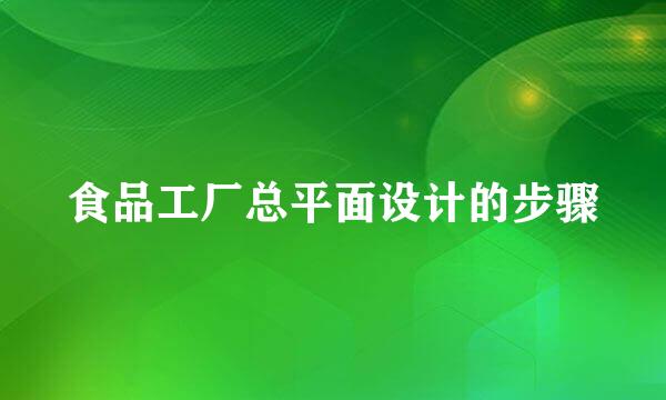 食品工厂总平面设计的步骤