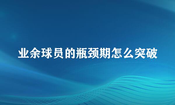 业余球员的瓶颈期怎么突破
