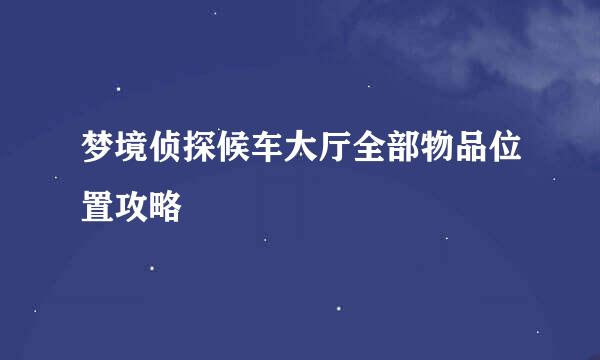 梦境侦探候车大厅全部物品位置攻略