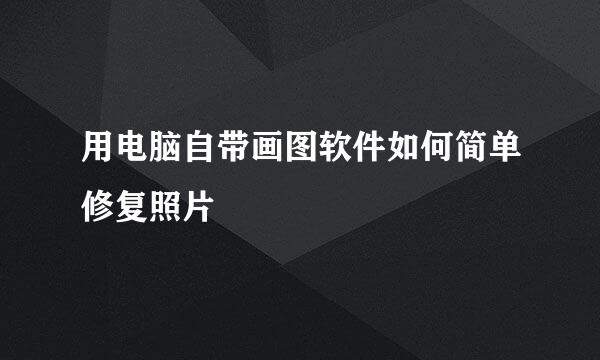 用电脑自带画图软件如何简单修复照片